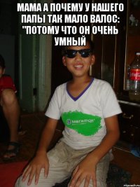 мама а почему у нашего папы так мало валос: "потому что он ОЧЕНЬ УМНЫЙ 