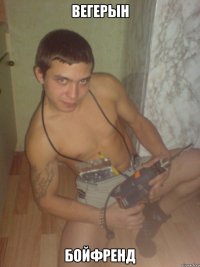 Вегерын Бойфренд