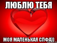 Люблю тебя моя маленькая СЛФА))