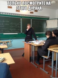 только посмотрите на этого дурака 