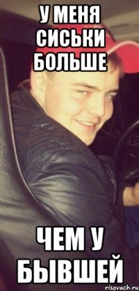 у меня сиськи больше чем у бывшей