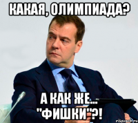 какая, олимпиада? а как же... "фишки"?!