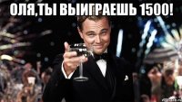 Оля,ты выиграешь 1500! 