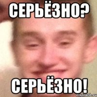 Серьёзно? Серьёзно!