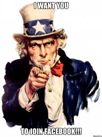 I WANT YOU To join FACEBOOK!!!