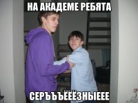 На академе ребята серъъъёёёзныеее