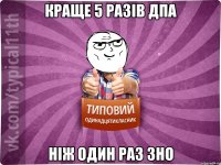 Краще 5 разів ДПА Ніж один раз ЗНО
