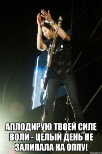  Аплодирую твоей силе воли - целый день не залипала на оппу!