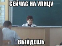 Сейчас на улицу выйдешь