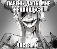 Парень, да ты мне нравишься! Частями...