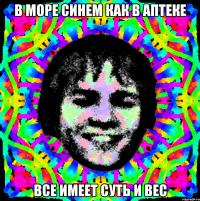 в море синем как в аптеке все имеет суть и вес