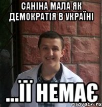 саніна мала як демократія в україні ...її немає