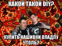 Какой такой DIY? Купить нашивки впадлу чтоль?