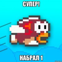 супер! набрал 1