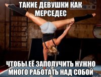 такие девушки как Мерседес чтобы её заполучить нужно много работать над собой