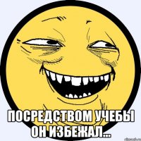  посредством учебы он избежал...