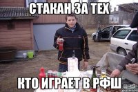 СТАКАН ЗА ТЕХ КТО ИГРАЕТ В РФШ