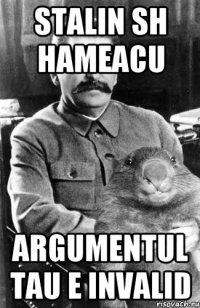 stalin sh hameacu argumentul tau e invalid