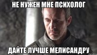 Не нужен мне психолог Дайте лучше мелисандру