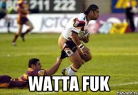  watta fuk