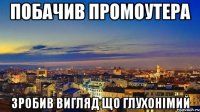 побачив Промоутера зробив вигляд що глухонімий