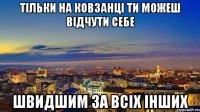тільки на ковзанці ти можеш відчути себе швидшим за всіх інших