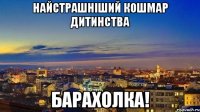 найстрашніший кошмар дитинства барахолка!