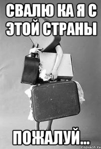 Свалю ка я с этой страны пожалуй...