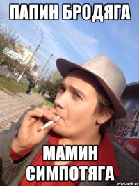 Папин бродяга Мамин симпотяга