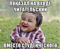 показал на входе читательский вместо студенческого