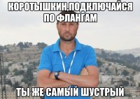 Коротышкин,подключайся по флангам ты же самый шустрый
