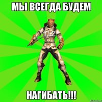 мы всегда будем НАГИБАТЬ!!!