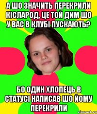 а шо значить перекрили кісларод, це той дим шо у вас в клубі пускають? бо один хлопець в статусі написав шо йому перекрили
