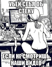 Убей себя об стену Если не смотришь наши видео