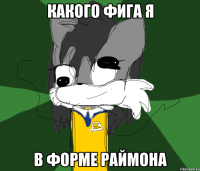КАКОГО ФИГА Я В ФОРМЕ РАЙМОНА