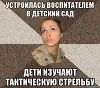 устроилась воспитателем в детский сад дети изучают тактическую стрельбу