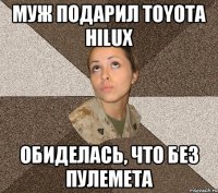 муж подарил Toyota hilux обиделась, что без пулемета