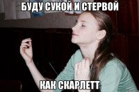 Буду сукой и стервой Как Скарлетт