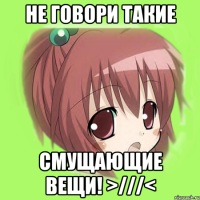 не говори такие смущающие вещи! >///<