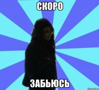 скоро забьюсь