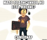 мало подписчиков, но есть мнение? самопиар