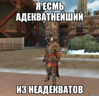 Я ЕСМЬ АДЕКВАТНЕЙШИЙ ИЗ НЕАДЕКВАТОВ