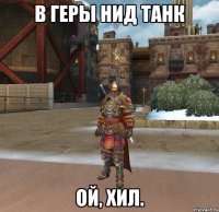 В ГЕРЫ НИД ТАНК ОЙ, ХИЛ.