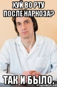 Хуй во рту после наркоза? так и было.
