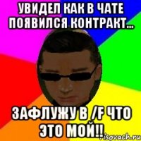 Увидел как в чате появился контракт... Зафлужу в /f что это мой!!