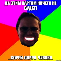 Да этим картам ничего не будет! ...Сорри-сорри, чуваки.