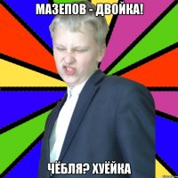 Мазепов - двойка! ЧЁБЛЯ? ХУЁЙКА