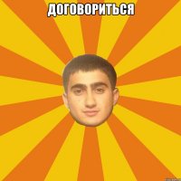 ДОГОВОРИТЬСЯ 