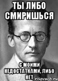 Ты либо смиришься с моими недостатками, либо нет