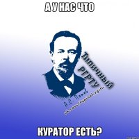 А у нас что куратор есть?